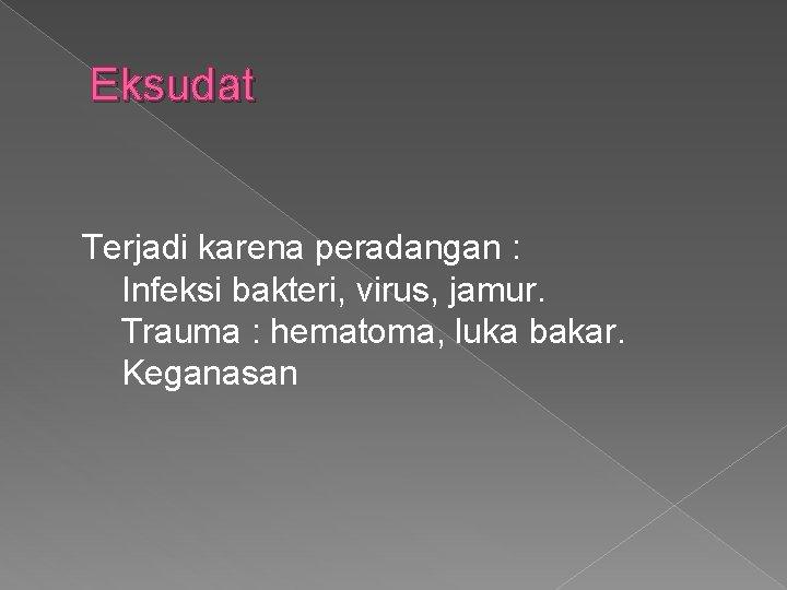 Eksudat Terjadi karena peradangan : Infeksi bakteri, virus, jamur. Trauma : hematoma, luka bakar.