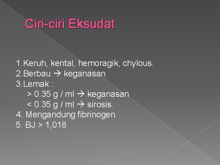 Ciri-ciri Eksudat 1. Keruh, kental, hemoragik, chylous. 2. Berbau keganasan 3. Lemak : >