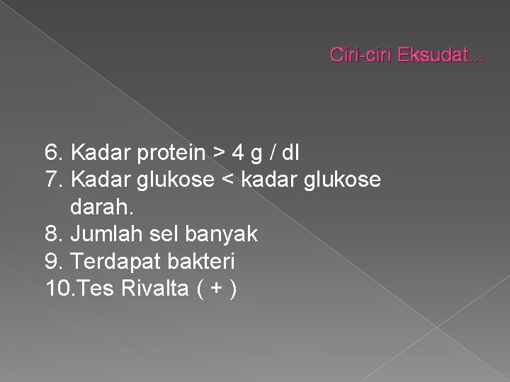 Ciri-ciri Eksudat. . . 6. Kadar protein > 4 g / dl 7. Kadar