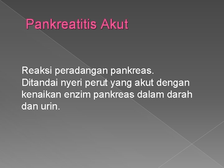 Pankreatitis Akut Reaksi peradangan pankreas. Ditandai nyeri perut yang akut dengan kenaikan enzim pankreas