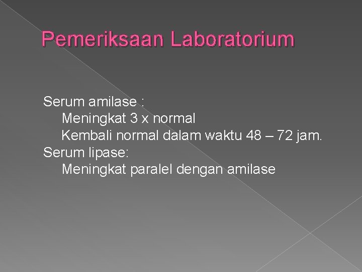 Pemeriksaan Laboratorium Serum amilase : Meningkat 3 x normal Kembali normal dalam waktu 48
