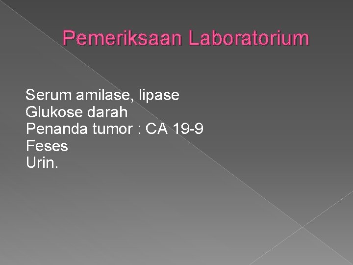 Pemeriksaan Laboratorium Serum amilase, lipase Glukose darah Penanda tumor : CA 19 -9 Feses