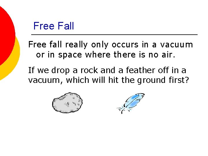 Free Fall Free fall really only occurs in a vacuum or in space where