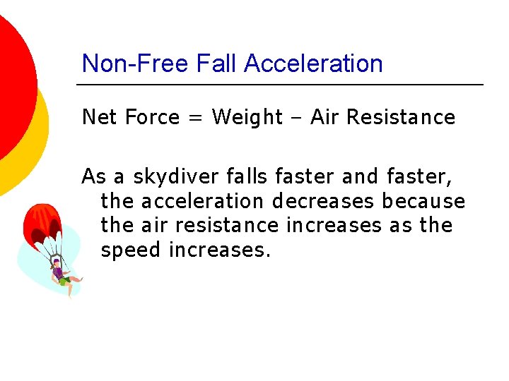 Non-Free Fall Acceleration Net Force = Weight – Air Resistance As a skydiver falls
