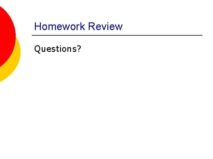 Homework Review Questions? 