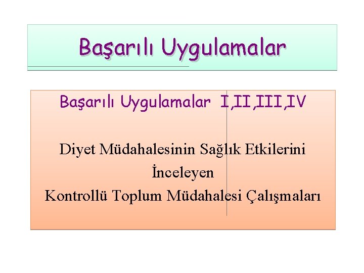 Başarılı Uygulamalar I, III, IV Diyet Müdahalesinin Sağlık Etkilerini İnceleyen Kontrollü Toplum Müdahalesi Çalışmaları