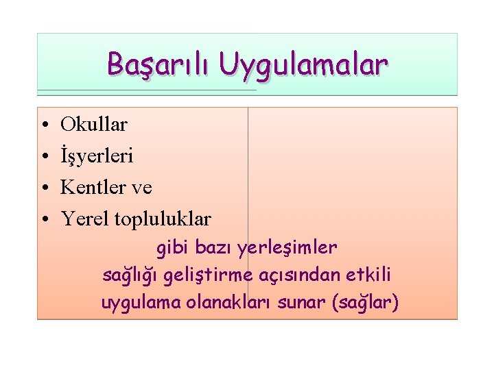 Başarılı Uygulamalar • • Okullar İşyerleri Kentler ve Yerel topluluklar gibi bazı yerleşimler sağlığı