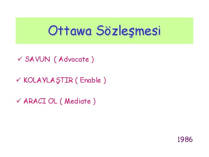 Ottawa Sözleşmesi SAVUN ( Advocate ) KOLAYLAŞTIR ( Enable ) ARACI OL ( Mediate