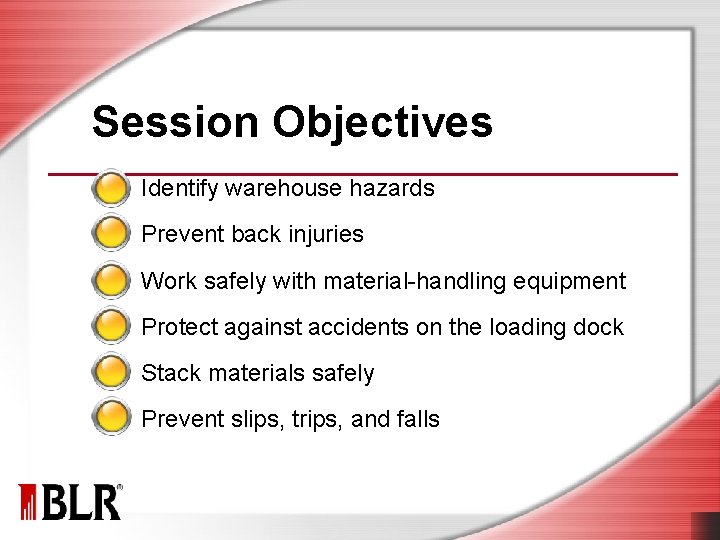 Session Objectives Identify warehouse hazards Prevent back injuries Work safely with material-handling equipment Protect