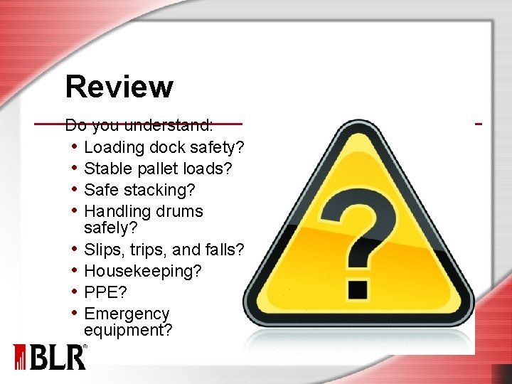 Review Do you understand: • Loading dock safety? • Stable pallet loads? • Safe