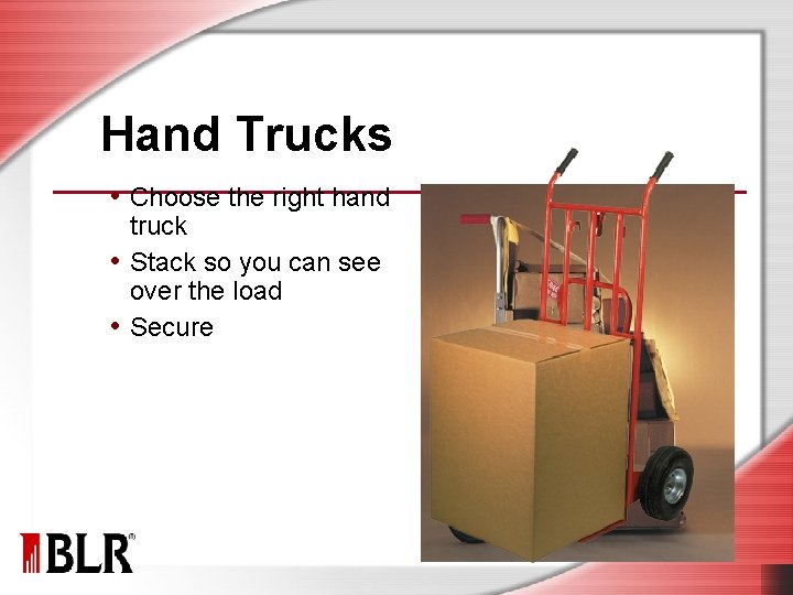 Hand Trucks • Choose the right hand truck • Stack so you can see