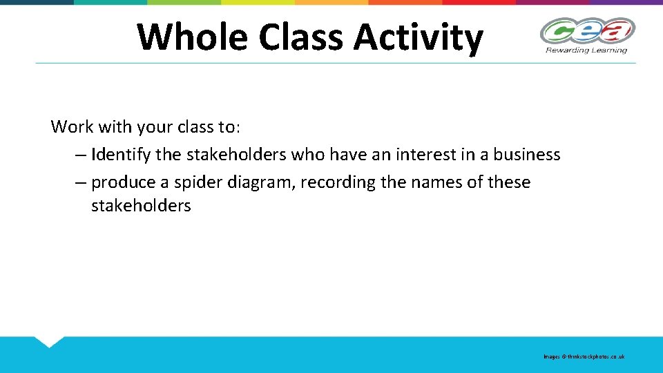 Whole Class Activity Work with your class to: – Identify the stakeholders who have