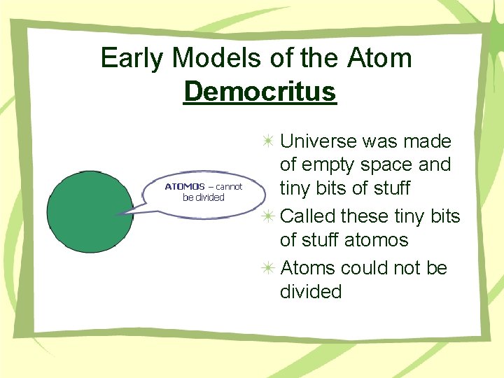 Early Models of the Atom Democritus Universe was made of empty space and tiny