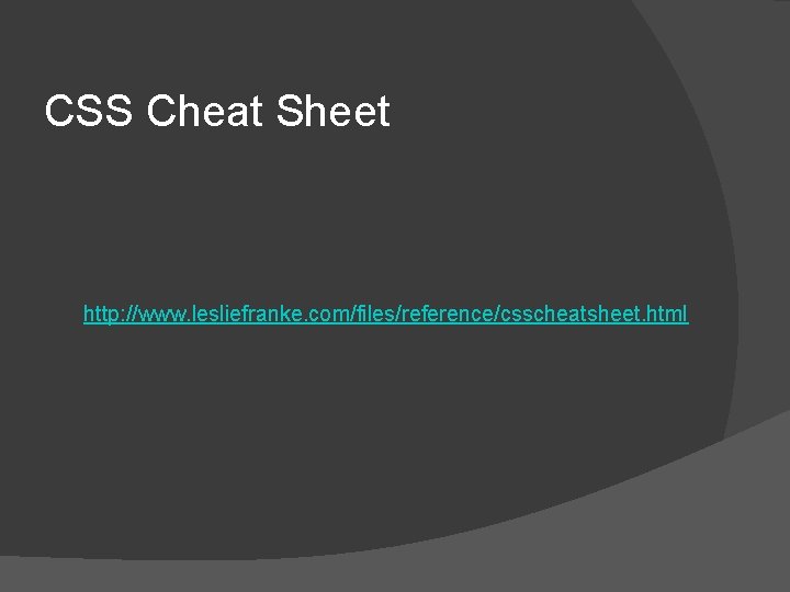CSS Cheat Sheet http: //www. lesliefranke. com/files/reference/csscheatsheet. html 