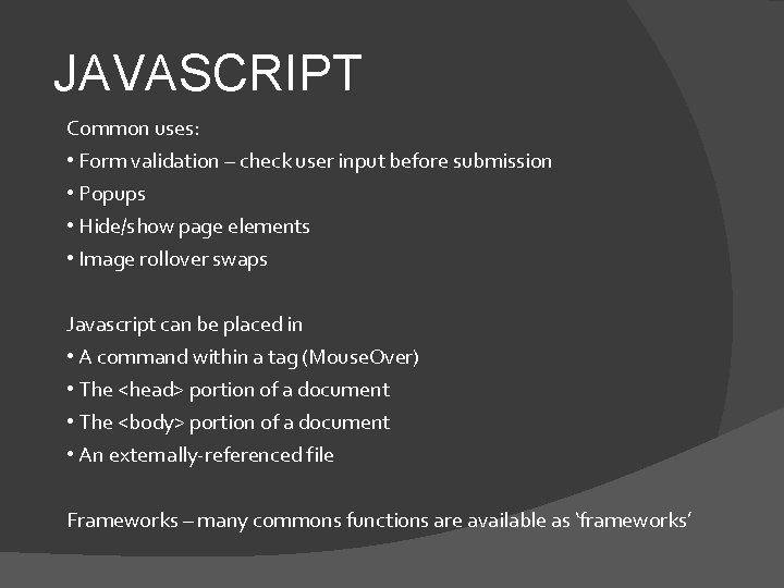 JAVASCRIPT Common uses: • Form validation – check user input before submission • Popups