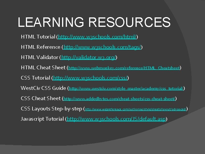 LEARNING RESOURCES HTML Tutorial (http: //www. w 3 schools. com/html/) HTML Reference (http: //www.