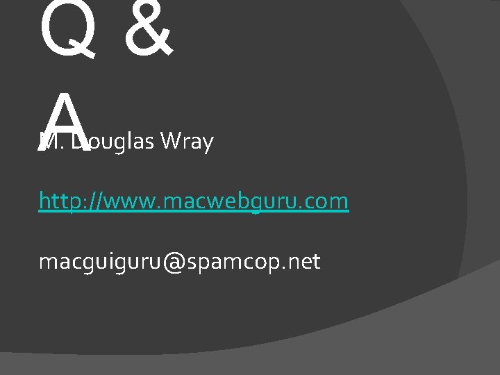 Q& A M. Douglas Wray http: //www. macwebguru. com macguiguru@spamcop. net 