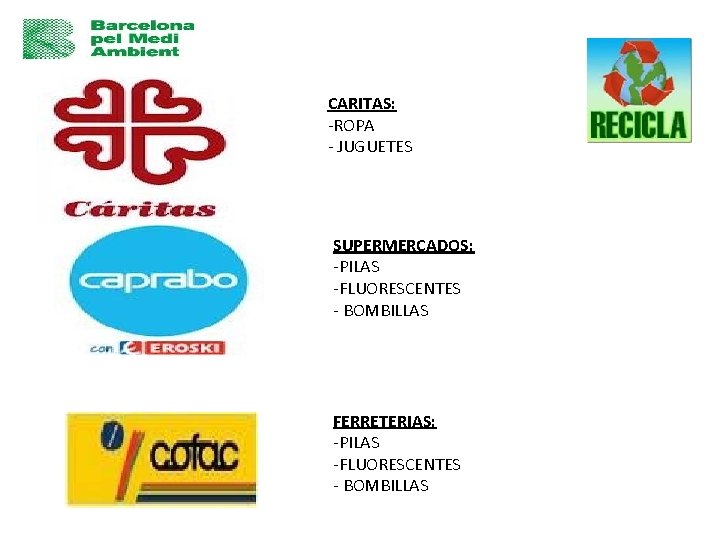 CARITAS: -ROPA - JUGUETES SUPERMERCADOS: -PILAS -FLUORESCENTES - BOMBILLAS FERRETERIAS: -PILAS -FLUORESCENTES - BOMBILLAS