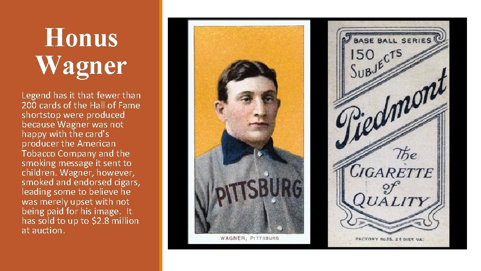 Honus Wagner Legend has it that fewer than 200 cards of the Hall of