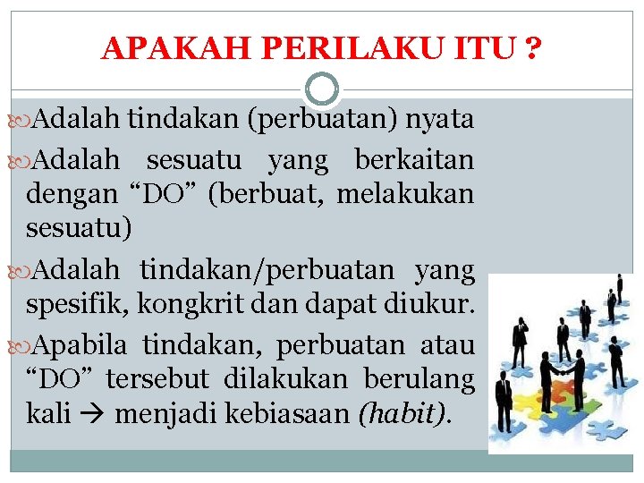 APAKAH PERILAKU ITU ? Adalah tindakan (perbuatan) nyata Adalah sesuatu yang berkaitan dengan “DO”