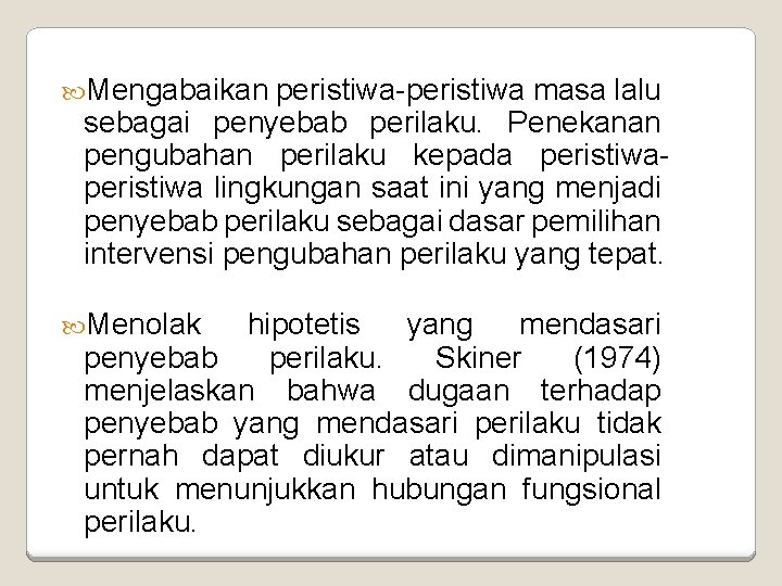  Mengabaikan peristiwa-peristiwa masa lalu sebagai penyebab perilaku. Penekanan pengubahan perilaku kepada peristiwa lingkungan