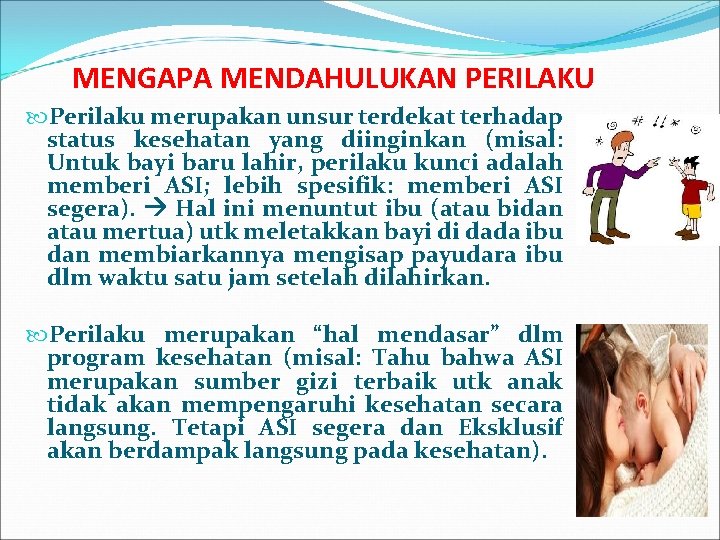 MENGAPA MENDAHULUKAN PERILAKU Perilaku merupakan unsur terdekat terhadap status kesehatan yang diinginkan (misal: Untuk