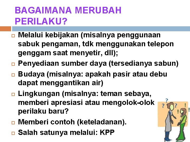 BAGAIMANA MERUBAH PERILAKU? Melalui kebijakan (misalnya penggunaan sabuk pengaman, tdk menggunakan telepon genggam saat