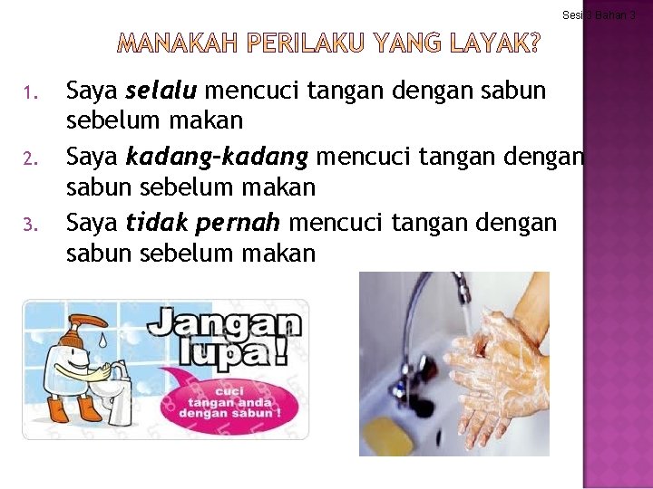 Sesi 3 Bahan 3 1. 2. 3. Saya selalu mencuci tangan dengan sabun sebelum