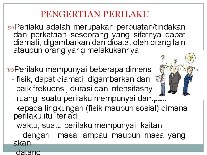 PENGERTIAN PERILAKU Perilaku adalah merupakan perbuatan/tindakan dan perkataan seseorang yang sifatnya dapat diamati, digambarkan