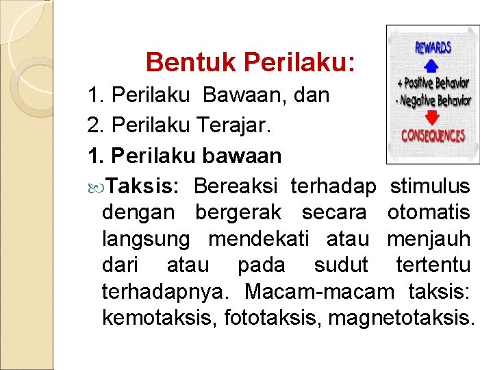 Bentuk Perilaku: 1. Perilaku Bawaan, dan 2. Perilaku Terajar. 1. Perilaku bawaan Taksis: Bereaksi