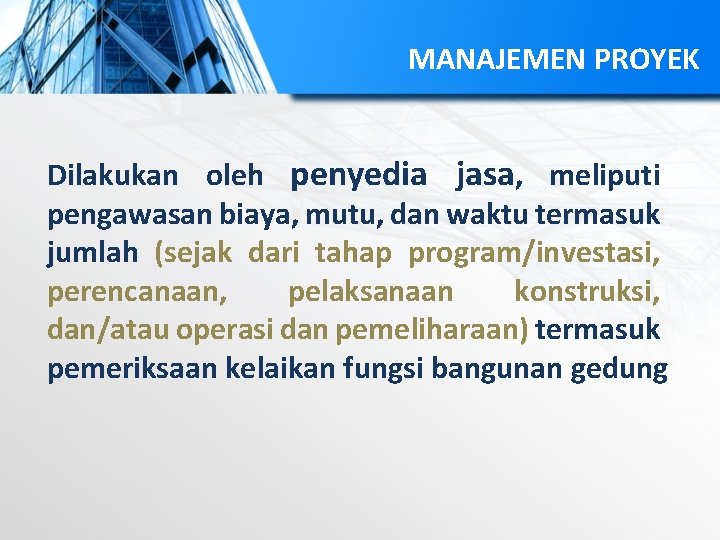 MANAJEMEN PROYEK Dilakukan oleh penyedia jasa, meliputi pengawasan biaya, mutu, dan waktu termasuk jumlah