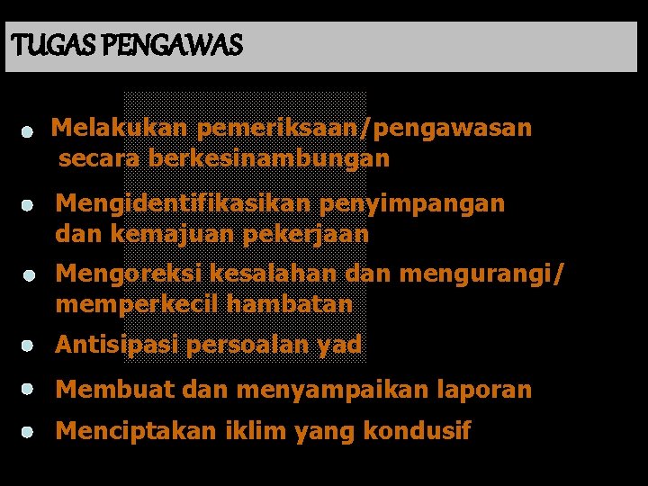 TUGAS PENGAWAS Melakukan pemeriksaan/pengawasan secara berkesinambungan Mengidentifikasikan penyimpangan dan kemajuan pekerjaan Mengoreksi kesalahan dan