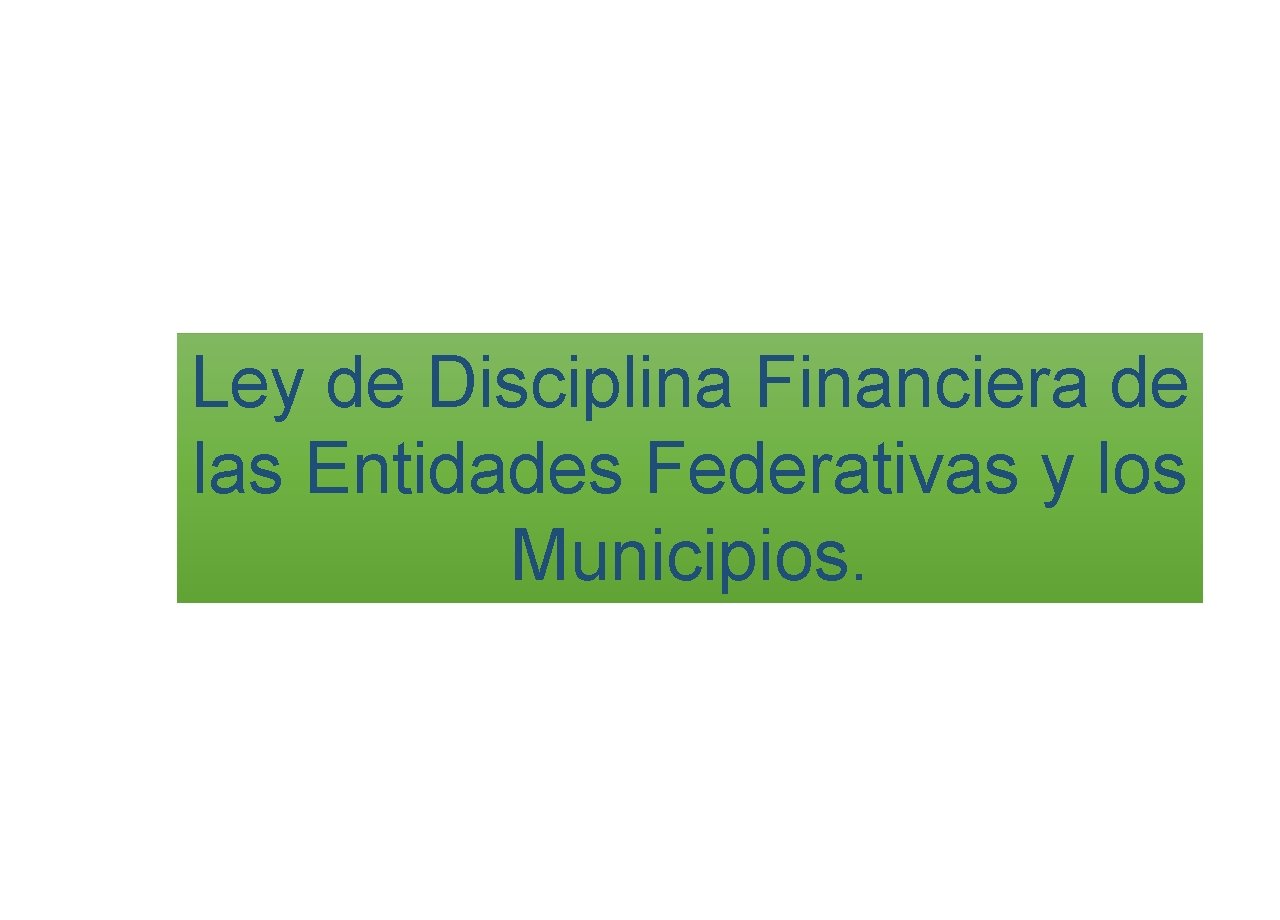 Ley de Disciplina Financiera de las Entidades Federativas y los Municipios. 