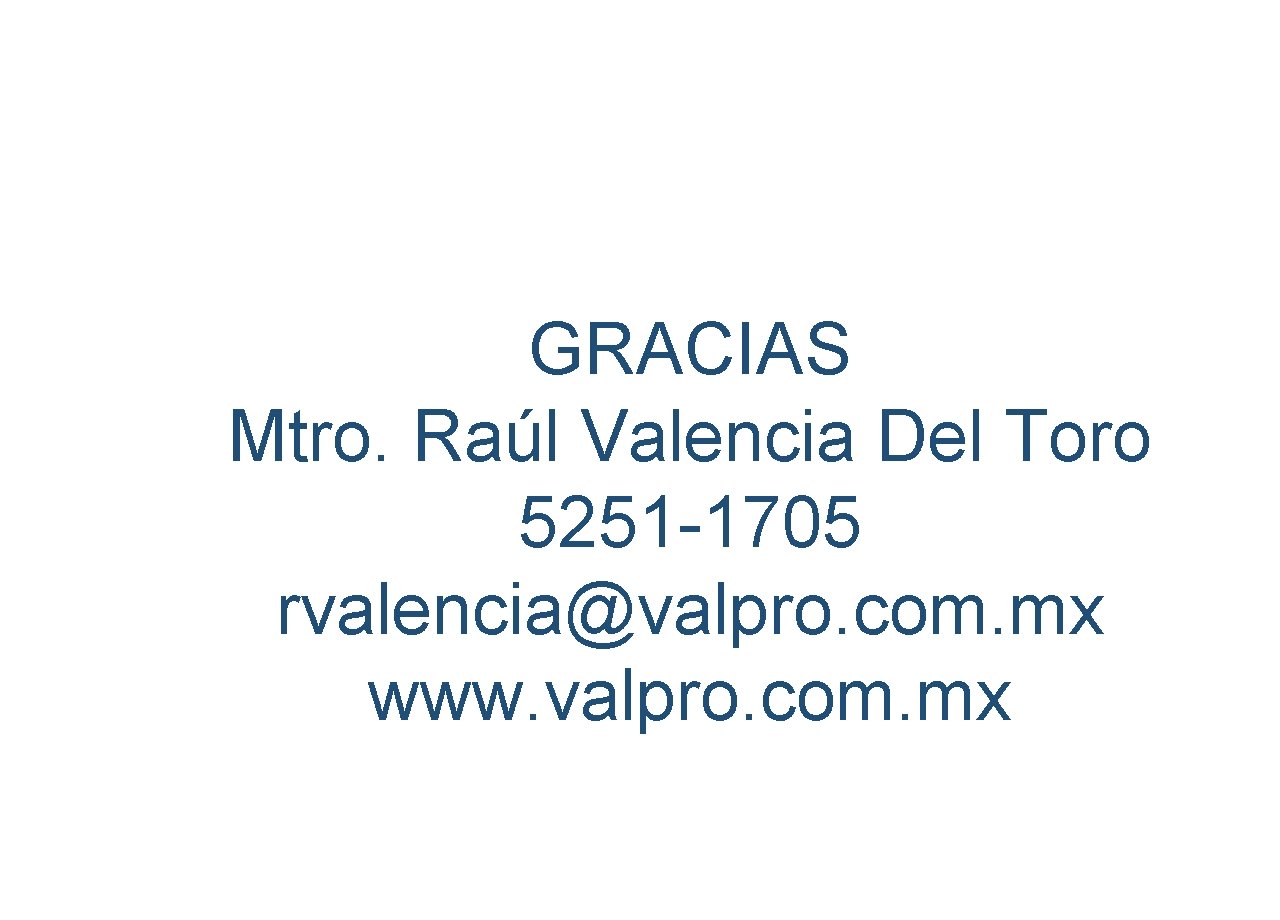 GRACIAS Mtro. Raúl Valencia Del Toro 5251 -1705 rvalencia@valpro. com. mx www. valpro. com.