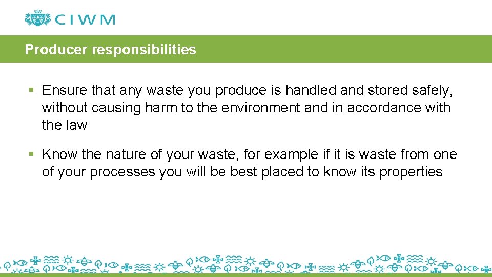 Producer responsibilities § Ensure that any waste you produce is handled and stored safely,