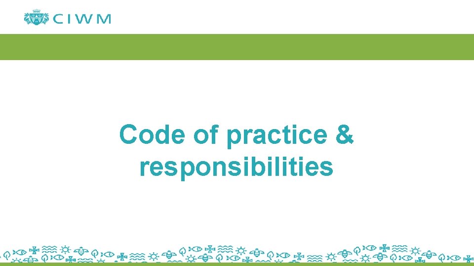 Code of practice & responsibilities 