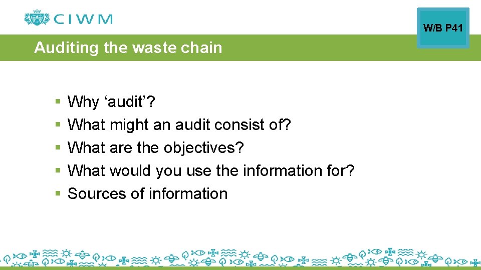 W/B P 41 Auditing the waste chain § § § Why ‘audit’? What might