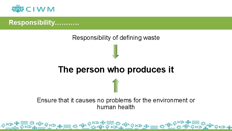 Responsibility………. . Responsibility of defining waste The person who produces it Ensure that it