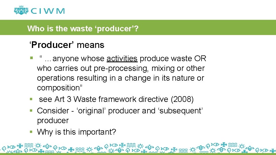 Who is the waste ‘producer’? ‘Producer’ means § “ …anyone whose activities produce waste