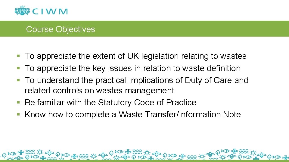 Course Objectives § To appreciate the extent of UK legislation relating to wastes §