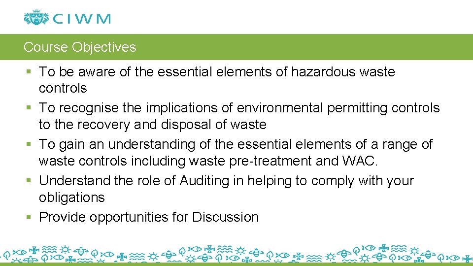 Course Objectives § To be aware of the essential elements of hazardous waste controls