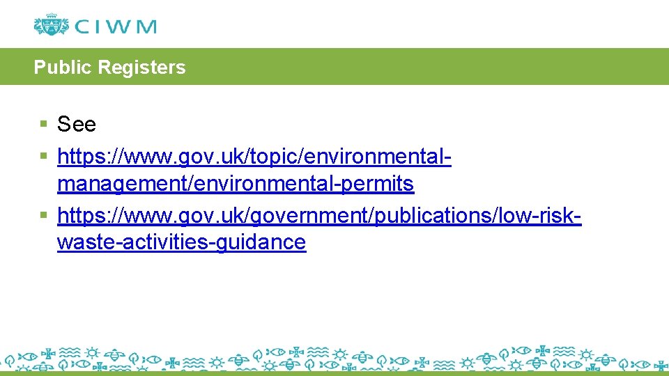 Public Registers § See § https: //www. gov. uk/topic/environmentalmanagement/environmental-permits § https: //www. gov. uk/government/publications/low-riskwaste-activities-guidance