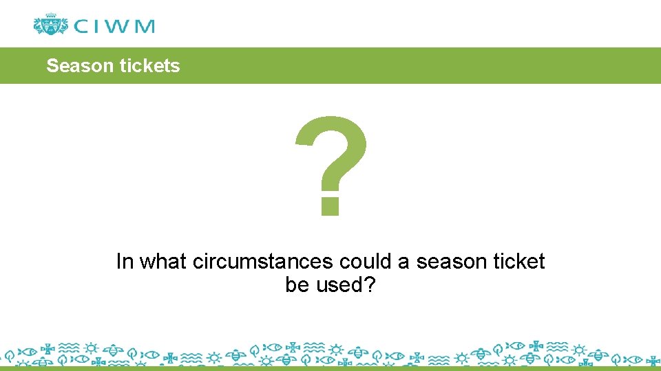 Season tickets ? In what circumstances could a season ticket be used? 