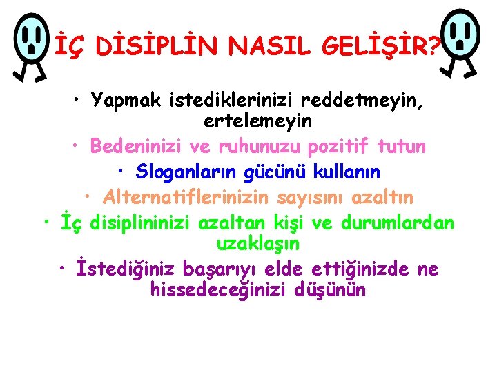 İÇ DİSİPLİN NASIL GELİŞİR? • Yapmak istediklerinizi reddetmeyin, ertelemeyin • Bedeninizi ve ruhunuzu pozitif