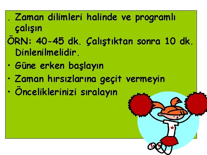 . Zaman dilimleri halinde ve programlı çalışın ÖRN: 40 -45 dk. Çalıştıktan sonra 10