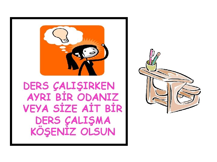 DERS ÇALIŞIRKEN AYRI BİR ODANIZ VEYA SİZE AİT BİR DERS ÇALIŞMA KÖŞENİZ OLSUN 