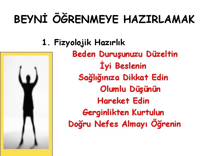 BEYNİ ÖĞRENMEYE HAZIRLAMAK 1. Fizyolojik Hazırlık Beden Duruşunuzu Düzeltin İyi Beslenin Sağlığınıza Dikkat Edin