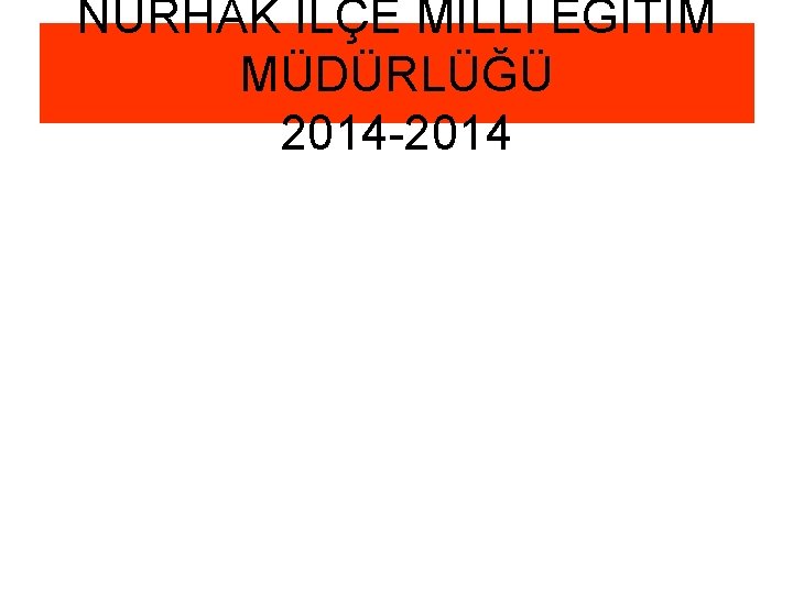 NURHAK İLÇE MİLLİ EĞİTİM MÜDÜRLÜĞÜ 2014 -2014 