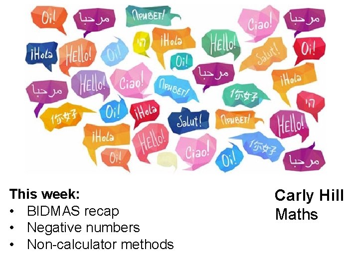 This week: • BIDMAS recap • Negative numbers • Non-calculator methods Carly Hill Maths