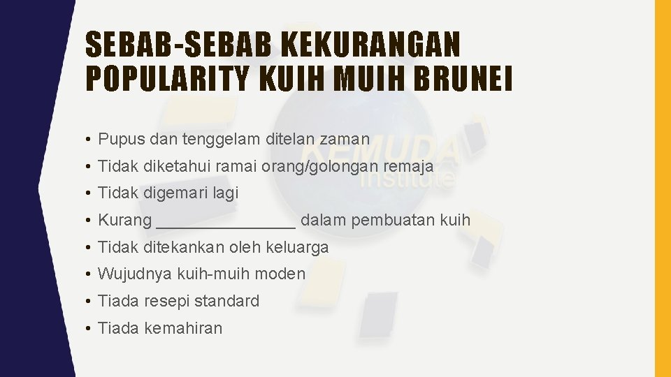 SEBAB-SEBAB KEKURANGAN POPULARITY KUIH MUIH BRUNEI • Pupus dan tenggelam ditelan zaman • Tidak